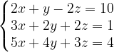 \dpi{120} \left\{\begin{matrix} 2x + y - 2z = 10\\ 3x + 2y + 2z = 1\\ 5x + 4y + 3z = 4 \end{matrix}\right.